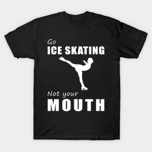 Glide on Ice, Not on Words! Go Ice-Skating, Not Your Mouth! ️ T-Shirt